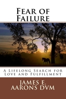 Fear of Failure: A Lifelong Search for Love and Fulfillment 1724628674 Book Cover