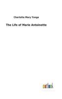 The Life of Marie Antoinette, Queen of France 1530818524 Book Cover