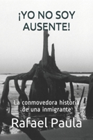 ¡YO NO SOY AUSENTE!: La conmovedora historia de una inmigrante B08RH7J7SX Book Cover