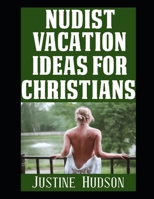 Nudist Vacation Ideas For Christians: Where To Go and What To Do on Vacation If You’re A Christian Nudist (The Christian Nudist) B0DQJDFT4L Book Cover