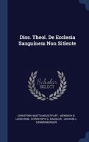 Diss. Theol. de Ecclesia Sanguinem Non Sitiente... - Primary Source Edition 1340421763 Book Cover