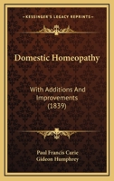 Domestic Homeopathy: With Additions And Improvements 1164623621 Book Cover