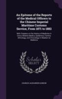 An epitome of the reports of the medical officers to the Chinese Imperial Maritime Customs Service, from 1871 to 1882: with chapters on the history of ... and chronology in relation to medicine 1017643245 Book Cover