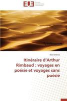 Itina(c)Raire D Arthur Rimbaud: Voyages En Poa(c)Sie Et Voyages Sans Poa(c)Sie 3841790089 Book Cover
