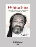 White Fire: Spiritual Insights and Teachings of Advaita Zen Master Mooji 1525283545 Book Cover