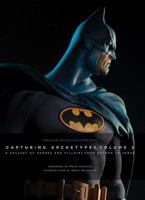 Sideshow Collectibles Presents: Capturing Archetypes, Volume 2: A Gallery of Heroes and Villains from Batman to Vader 1608876853 Book Cover