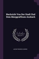 Nachricht Von Der Stadt Und Dem Marggrafthum Ansbach... 137830621X Book Cover