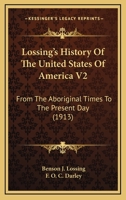 Lossing's History Of The United States Of America V2: From The Aboriginal Times To The Present Day 0548660689 Book Cover