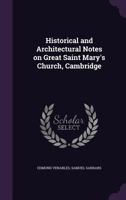 Historical and Architectural Notes on Great Saint Mary's Church, Cambridge 1347403558 Book Cover