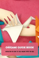 Origami Guide Book: Instruction On How To Fold Origami Paper For Kids null Book Cover