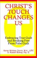 Christ's Touch Changes Us: Embracing True Guilt and Breaking Free from False Guilt 1575027984 Book Cover