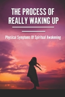 The process of really waking up: Physical Symptoms Of Spiritual Awakening: A New Earth Awakening B096ZP351Z Book Cover