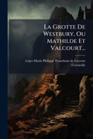La Grotte De Westbury, Ou Mathilde Et Valcourt... 1024722074 Book Cover