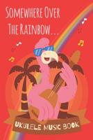 Somewhere Over The Rainbow Hawaiian Flamingo Ukulele Sheet Music Book For Kids, Adults & Ukulelists 1072422301 Book Cover