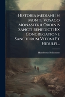 Historia Mediani In Monte Vosago Monasterii Ordinis Sancti Benedicti Ex Congregatione Sanctorum Vitoni Et Hidulfi... (Latin Edition) 1024734684 Book Cover