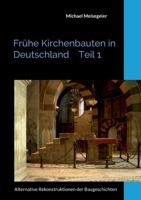 Frühe Kirchenbauten in Deutschland Teil 1: Alternative Rekonstruktionen der Baugeschichten (German Edition) 3695701757 Book Cover