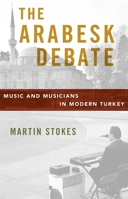 The Arabesk Debate: Music and Musicians in Modern Turkey 0199738769 Book Cover