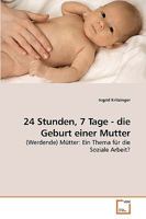 24 Stunden, 7 Tage - die Geburt einer Mutter: (Werdende) Mütter: Ein Thema für die Soziale Arbeit? 3639239830 Book Cover