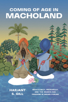 Coming of Age in Macholand: Masculinity, Patriarchy, and the Search for Freedom in Indian Punjab 0226853020 Book Cover