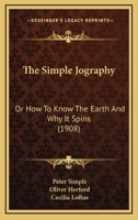 THE SIMPLE JOGRAPHY: OR HOW TO KNOWTHE EARTH... AND WHY IT SPINS... BY PETER SIMPLE, F.T.G. 0548678677 Book Cover