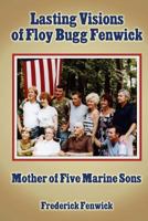 Lasting Visions of Floy Bugg Fenwick: Mother of Five Marine Sons 1491242272 Book Cover