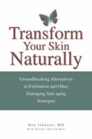 Transform Your Skin, Naturally: Groundbreaking Alternatives to Exfoliation and Other Damaging Anti-Aging Strategies 193529735X Book Cover