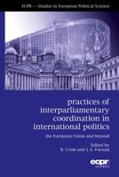 Practices of Interparliamentary Coordination in International Politics: The European Union and Beyond 1910259306 Book Cover