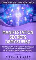 Manifestation Secrets Demystified: Advanced Law of Attraction Techniques to Manifest Your Dream Reality by Changing Your Self-Image Forever B08SPF5FPK Book Cover