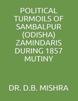 POLITICAL TURMOILS OF SAMBALPUR (ODISHA) ZAMINDARIS DURING 1857 MUTINY B097SQJ8RL Book Cover