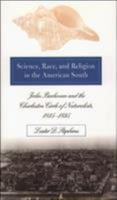Science, Race, and Religion in the American South: John Bachman and the Charleston Circle of Naturalists, 1815-1895 1469613816 Book Cover