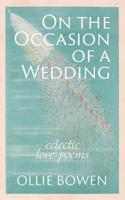 On the Occasion of a Wedding: Eclectic Love Poems 1733835806 Book Cover
