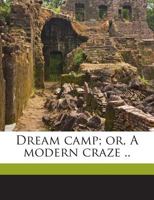 Dream Camp; Or, a Modern Craze .. 1359614842 Book Cover