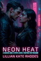 Neon Heat: A Hacker and a Synth Lover, Fighting for Freedom (Neon Love Chronicles: Passion in the Electric City) B0FKHHP737 Book Cover