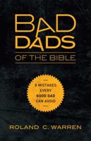 Bad Dads of the Bible: 8 Mistakes  Every Good Dad  Can Avoid 031033716X Book Cover