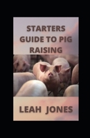 Starters Guide to Pig Raising: Guide To Pork Production B09GXD84SZ Book Cover