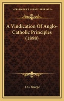 A Vindication of Anglo-Catholic Principles (Classic Reprint) 134575132X Book Cover