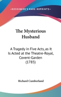 The Mysterious Husband. A Tragedy in Five Acts. As It is Acted at the Theatre-Royal, Covent-Garden 1140890522 Book Cover