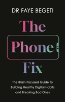 The Phone Fix: The Brain-Focused Guide to Building Healthy Digital Habits and Breaking Bad Ones 1803285575 Book Cover
