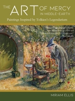 The Art of Mercy in Middle-earth: Paintings Inspired by Tolkien's Legendarium 1961361183 Book Cover