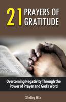 21 Prayers of Gratitude: Overcoming Negativity Through the Power of Prayer and God's Word 1946118060 Book Cover