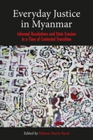 Everyday Justice in Myanmar: Informal Resolutions and State Evasion in a Time of Contested Transition 8776942821 Book Cover