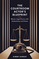 The Courtroom Actor’s Blueprint: Master Legal Drama with Authenticity and Power B0F6MJ9597 Book Cover