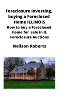 Foreclosure Investing, buying a Foreclosed Home in Illinois: How to buy a Foreclosed home for sale in IL Foreclosure Auctions 1951929292 Book Cover