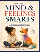 Mind & Feelings Smarts: A Kid's Guide to Understanding Emotions, Building Confidence, and Handling Big Feelings | For Young Readers Ages 8 to 13 B0HFKDZ34D Book Cover