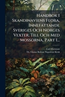 Handbok I Skandinaviens Flora, Innefattande Sveriges Och Norges Vexter, Till Och Med Mossorna, Part 1... 1271049716 Book Cover
