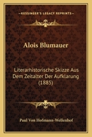 Alois Blumauer: Literarhistorische Skizze Aus Dem Zeitalter Der Aufkl�rung (Classic Reprint) 1160780471 Book Cover
