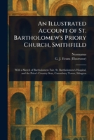An Illustrated Account of St. Bartholomew's Priory Church, Smithfield 1023410591 Book Cover