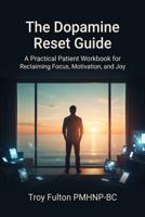 The Dopamine Reset Guide A Practical Patient Workbook for Reclaiming Focus, Motivation, and Joy B0H9P1VQPD Book Cover