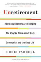 Unretirement: How Baby Boomers Are Changing the Way We Think About Work, Community, and the Good Life 1620401576 Book Cover