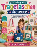 Herstellung von Tragetaschen FÜR KINDER: Nähfreie Tricks, echte Nähfertigkeiten und kreative Projekte für junge Bastler im Alter von 8 bis 12 Jahren (German Edition) B0H7S14WFD Book Cover